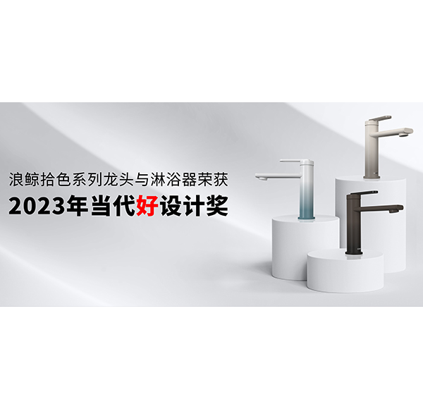 設計引領 再創(chuàng)佳績 | 浪鯨衛(wèi)浴斬獲2023年當代好設計獎項！